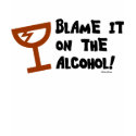 Blame it on the Alcohol. T-Shirt