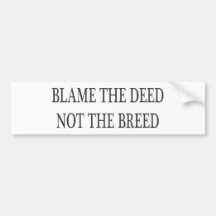 Blame the Deed, Not the Breed Bumper Sticker