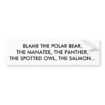 BLAME THE POLAR BEAR, THE MANATEE, THE PANTHER,... bumper stickers