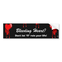 Bleeding Heart? Don't let IT ruin your life Bumper Sticker