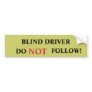 BLIND DRIVER, DO, NOT, FOLLOW! BUMPER STICKER