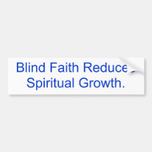 Blind Faith Reduces Spiritual Growth. Bumper Sticker