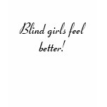 Blind girls feel better! t-shirts