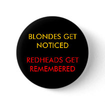 BLONDES GET NOTICED, REDHEADS GET REMEMBERED PINBACK BUTTON