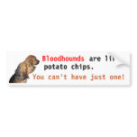 Bloodhounds, are like, potato chips . . . bumper stickers