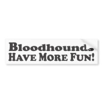 Bloodhounds Have More Fun! - Bumper Sticker