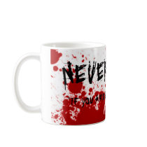 bloody, NEVER SAID, "IF YOU AREN'T ROCKIN YOU A... Mug