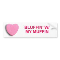 BLUFFIN' WITH MY MUFFIN CANDY HEART