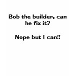 Bob the builder, can he fix it?Nope but I can!! t-shirts