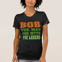 Bob - the Man, the Myth, the Legend Shirt