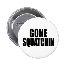 Bobo GONE SQUATCHIN gear Finding Bigfoot Button