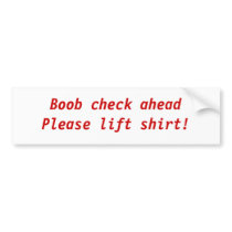 Boob check aheadPlease lift shirt! Bumper Stickers