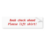 Boob check aheadPlease lift shirt! bumper stickers