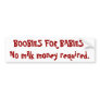 BOOBIES FOR BABIES!No milk money required. Bumper Sticker