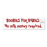 BOOBIES FOR BABIES!No milk money required. bumper stickers