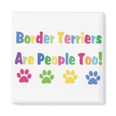 Border Terriers Are People Too Fridge Magnet by mrscookiedog