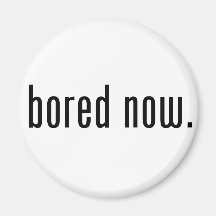 Bored Now Fridge Magnets