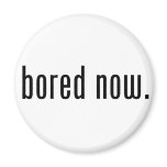 Bored Now magnets