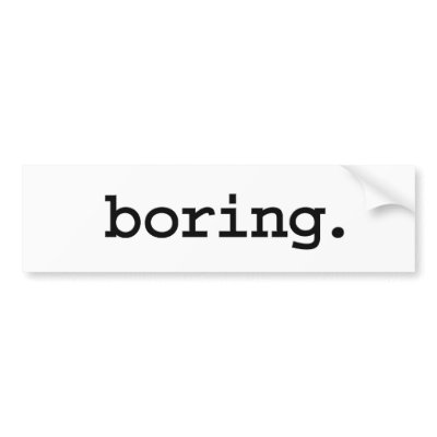 boring. bumper sticker by dirtyword