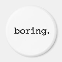 boring. fridge magnet