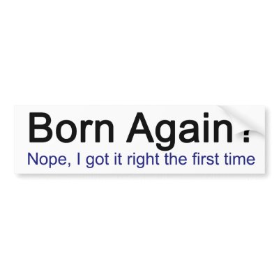 Born Again? Nope I got it right the first time Bumper Sticker by Freethinkers