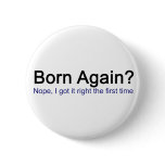 Born Again? Nope I got it right the first time Pin