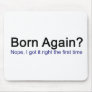 Born Again? Nope I got it right the first time Mouse Pad