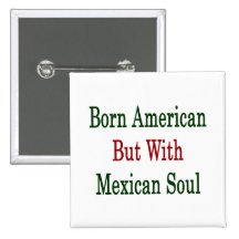 Born American But With Mexican Soul Pinback Buttons