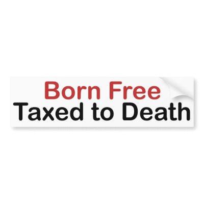 Born Free, Taxed to Death Bumper Sticker by patrioticdissent