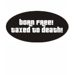 Born Free Taxed To Death t-shirts