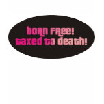 Born Free Taxed To Death t-shirts