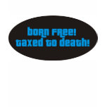 Born Free Taxed To Death t-shirts