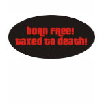 Born Free Taxed To Death t-shirts