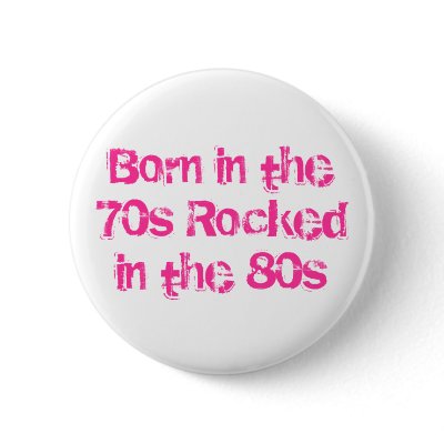Born in the 70s Rocked in the 80s Pin by Awesome_Impressions