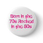 Born in the 70s Rocked in the 80s buttons