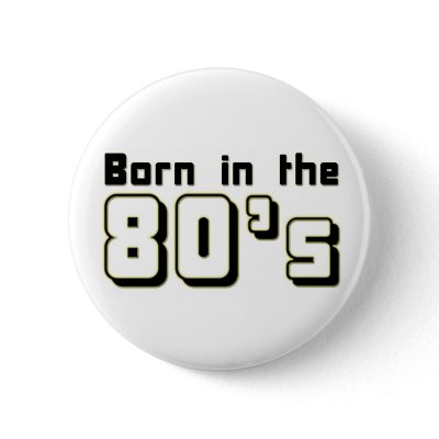 Born in the 80s button by marquita575