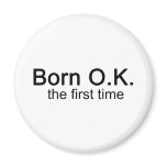 Born OK the First time Magnets
