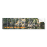 Born on the Bayou Bumper Sticker bumper stickers