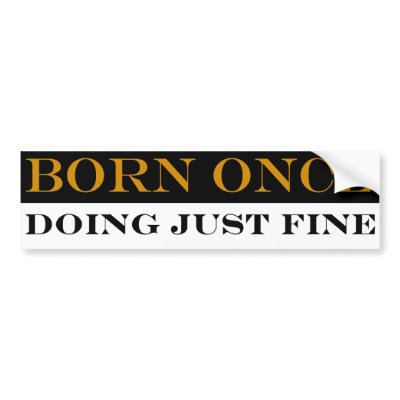 Born Once Doing Just Fine Bumper Sticker by egeardesigns