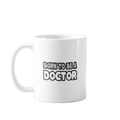 Born To Be A Doctor Mug by Doctor_Shirts