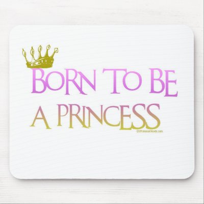 BORN TO BE A PRINCESS MOUSE PAD by briddel