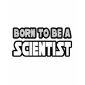 Born To Be A Scientist t-shirts