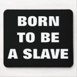 BORN TO BE A SLAVE MOUSEPAD