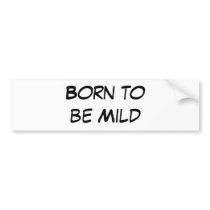 Born to be mild bumper stickers