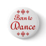 BORN TO DANCE PINBACK BUTTON