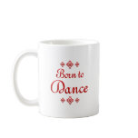 BORN TO DANCE COFFEE MUGS