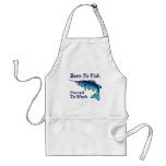 Born To Fish Forced To Work Apron