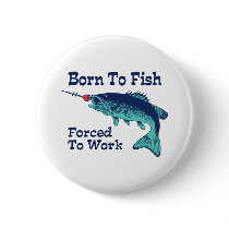 Born To Fish Forced To Work Buttons