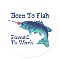 Born To Fish Forced To Work Stickers