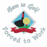 "Born to Golf, Forced to Work" embroidered shirts
